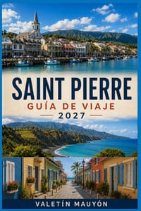 Guía de viaje de Saint-Pierre 2027: Descubre Saint-Pierre: donde la vida isleña se encuentra con el océano, la cultura y la herencia criolla. cover