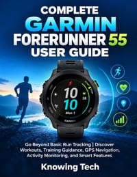 Complete Garmin Forerunner 55 User Guide: Go Beyond Basic Run Tracking Discover Workouts, Training Guidance, GPS Navigation, Activity Monitoring, and cover