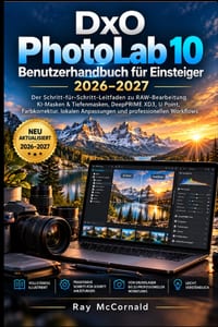 DxO PhotoLab 10 BENUTZERHANDBUCH FÜR ANFÄNGER 2026-2027: Der Schritt-für-Schritt-Leitfaden zu RAW-Verarbeitung, KI-Masken und Tiefenmasken, DeepPRIME cover