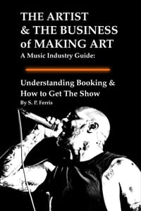Understanding Booking & How to Get The Show: THE ARTIST & THE BUSINESS of MAKING ART A Music Industry Guide cover