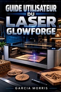 Guide Utilisateur Du Laser Glowforge: Un manuel pratique pour une installation sûre, le choix des matériaux, une incision et une gravure de découpe pr cover