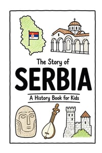 The Story of Serbia - A History Book for Kids: A Fun, Educational, and Illustrated Journey Through Serbian History for Children and Curious Minds cover