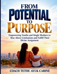 From Potential to Purpose: Empowering Youths and Single Mothers to Rise Above Limitations and Fulfill Their Divine Assignment cover