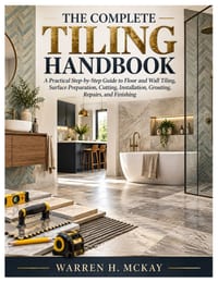 The Complete Tiling Handbook: A Practical Step-by-Step Guide to Floor and Wall Tiling, Surface Preparation, Cutting, Installation, Grouting, Repairs, cover