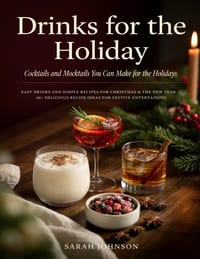 Drinks for the Holiday: Cocktails and Mocktails You Can Make for the Holidays: Easy Drinks and Simple Recipes for Christmas & The New Year-40+ Delicio cover