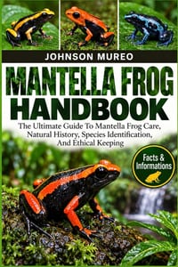 Mantella Frog Handbook: The Ultimate Guide To Mantella Frog Care, Natural History, Species Identification, And Ethical Keeping cover