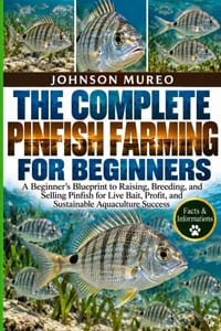 The Complete Pinfish Farming for Beginners: A Beginner's Blueprint to Raising, Breeding, and Selling Pinfish for Live Bait, Profit, and Sustainable Aq cover