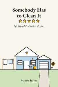 Somebody Has to Clean It: Life Behind the Five-Star Reviews cover