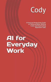 AI for Everyday Work: A Practical Productivity Guide to Thinking Better, Writing Faster, and Automating Repetitive Tasks cover