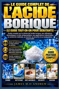 Le Manuel Complet de l'Acide Borique (Le Guide Tout-En-Un Pour Débutants): Guide complet sur la chimie de l'acide borique, ses utilisations domestique cover