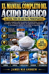 El Manual Completo del Ácido Bórico (La Guía Todo En Uno Para Principiantes): Una guía completa sobre la química del ácido bórico, sus usos domésticos cover