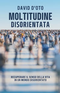 Moltitudine disorientata: Recuperare il senso della vita in un mondo disorientato cover
