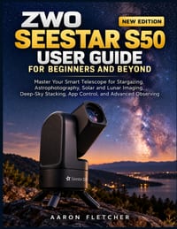 Zwo Seestar S50 User Guide for Beginners and Beyond: Master Your Smart Telescope for Stargazing, Astrophotography, Solar and Lunar Imaging, Deep-Sky S cover