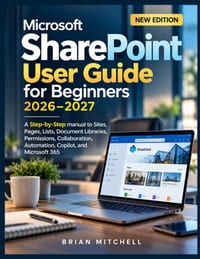 Microsoft SharePoint User Guide for Beginners 2026-2027: A Step-by-Step manual to Sites, Pages, Lists, Document Libraries, Permissions, Collaboration, cover
