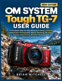 OM SYSTEM Tough TG-7 User Guide: A Complete Step-by-Step manual to Setup, Controls, Underwater Photography, Macro Shooting, 4K Video, Outdoor Adventur cover