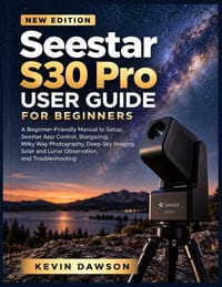 Seestar S30 Pro User Guide for Beginners: A Beginner-Friendly manual to Setup, Seestar App Control, Stargazing, Milky Way Photography, Deep-Sky Imagin cover