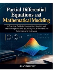 Partial Differential Equations and Mathematical Modeling: A Practical Guide to Formulating, Solving, and Interpreting PDEs and Boundary Value Problems cover