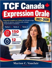 TCF Canada Expression Orale 2027-2028: Préparation complète aux 3 tâches avec 150 sujets corrigés, modèles de réponses, vocabulaire utile, stratégies cover