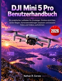 DJI Mini 5 Pro Benutzerhandbuch: Ein praktischer Leitfaden für Einsteiger: Drohne einrichten, sicher fliegen, Kameraeinstellungen anpassen und bessere cover