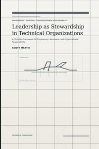 Leadership asStewardship in TechnicalOrganizations: A Christian Framework for Engineering, Aerospace, and OrganizationalResponsibility cover