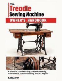 The Treadle Sewing Machine Owner's Handbook: A Practical Guide to Setup, Smooth Pedaling, Maintenance, Troubleshooting, and DIY Repairs cover