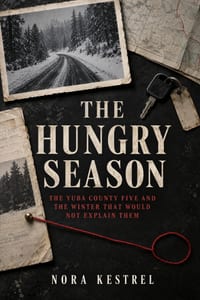 The Hungry Season: The Yuba County Five and the Winter That Would Not Explain Them cover