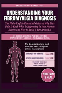 Understanding Your Fibromyalgia Diagnosis: The Plain-English Illustrated Guide to Why Your Pain Is Real, What Is Happening in Your Nervous System, and cover