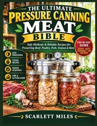 The Ultimate Pressure Canning Meat Bible: Safe Methods & Reliable Recipes for Preserving Beef, Poultry, Pork, Venison & More cover