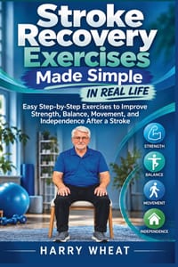 Stroke Recovery Exercises Made Simple In Real Life: Easy Step-by-Step Exercises to Improve Strength, Balance, Movement, and Independence After a Strok cover