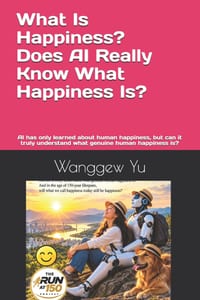 What Is Happiness? Does AI Really Know What Happiness Is?: AI has only learned about human happiness, but can it truly understand what genuine human h cover