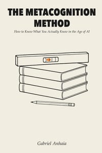 The Metacognition Method: How to Know What You Actually Know in the Age of AI cover