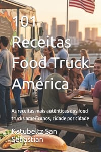 101 Receitas Food Truck América: As receitas mais autênticas dos food trucks americanos, cidade por cidade cover