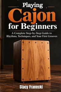 Playing Cajon for Beginners: A Complete Step-by-Step Guide to Rhythms, Techniques, and Your First Grooves cover