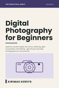 Digital Photography for Beginners: Aperture, Shutter Speed, ISO, Focus, Metering, Light, Composition and Editing - Get Off Auto and Take Photographs Y cover