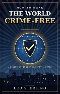 How to make the world crime- free: Practical steps for governments, law enforcement, communities and citizens to build a safer future cover