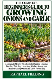 The Complete Beginner's Guide to Growing Onions and Garlic: A Complete Step-by-Step Guide to Planting, Growing, Feeding, Watering, Harvesting, Curing, cover