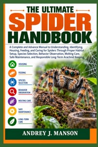 The Ultimate Spider Handbook: A Complete and Advance Manual to Understanding, Identifying, Housing, Feeding, and Caring for Spiders Through Proper Hab cover