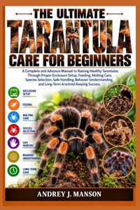 The Ultimate Tarantula Care for Beginners: A Complete and Advance Manual to Raising Healthy Tarantulas Through Proper Enclosure Setup, Feeding, Moltin cover