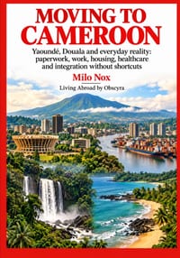 Moving to Cameroon: Yaoundé, Douala and everyday reality: paperwork, work, housing, healthcare and integration without shortcuts cover