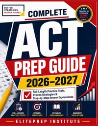 Complete ACT Prep Guide 2026 - 2027: Full-Length Practice Tests, Proven Strategies & Step-by-Step Answer Explanations cover