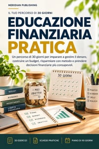 Educazione Finanziaria Pratica: Un percorso di 30 giorni per imparare a gestire il denaro, costruire un budget, risparmiare con metodo e prendere deci cover
