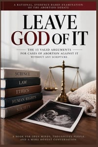 Leave God Out Of It: The 15 Valid Arguments for Cases of Abortion Against it without Any scripture cover