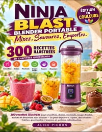 Ninja Blast Blender Portable Mixez, Savourez, Emportez: 300 recettes illustrées pour smoothies, shakes, mocktails, soupes froides, sauces et douceurs cover