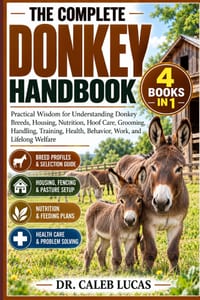 The Complete Donkey Handbook: Practical Wisdom for Understanding Donkey Breeds, Housing, Nutrition, Hoof Care, Grooming, Handling, Training, Health, B cover