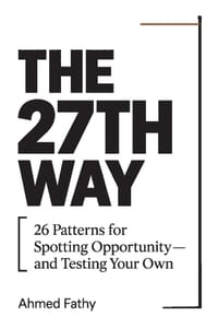 The 27th Way: 26 Patterns for Spotting Opportunity-and Testing Your Own cover