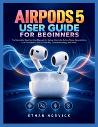 Airpods 5 User Guide for Beginners: The Complete Step-by-Step Manual for Setup, Controls, Active Noise Cancellation, Live Translation, Siri AI, Find M cover