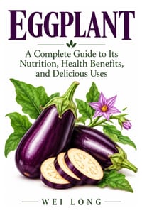 The Health Benefits of Eggplant: Discover the Nutrition, Health Benefits, Everyday Uses, Natural Remedies, and Wellness Potential of Eggplant cover