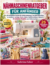 Nähmaschinenratgeber Für Anfänger: Die komplette Schritt-für-Schritt-Anleitung, um deine Maschine zu meistern: wichtige Stiche, Nähte, Reißverschlüsse cover