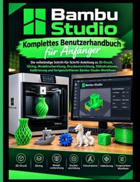 Bambusstudio Vollständiger Benutzerhandbuch für Anfänger: Die vollständige Schritt-für-Schritt-Anleitung für 3D-Druck, Slicing, Modellvorbereitung, Dr cover