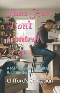 Love Her, Don't Control Her: A Man's Guide to Healthy Relationships cover
